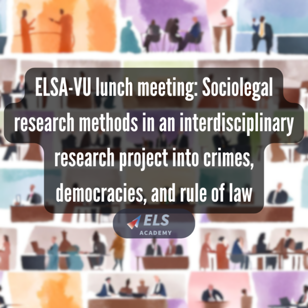 ELSA-VU lunch meeting: Sociolegal research methods in an interdisciplinary research project into crimes, democracies, and rule of law